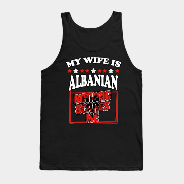 My Wife Is Albanian Girl For A Funny Albania Patriotic Lover Tank Top by sBag-Designs